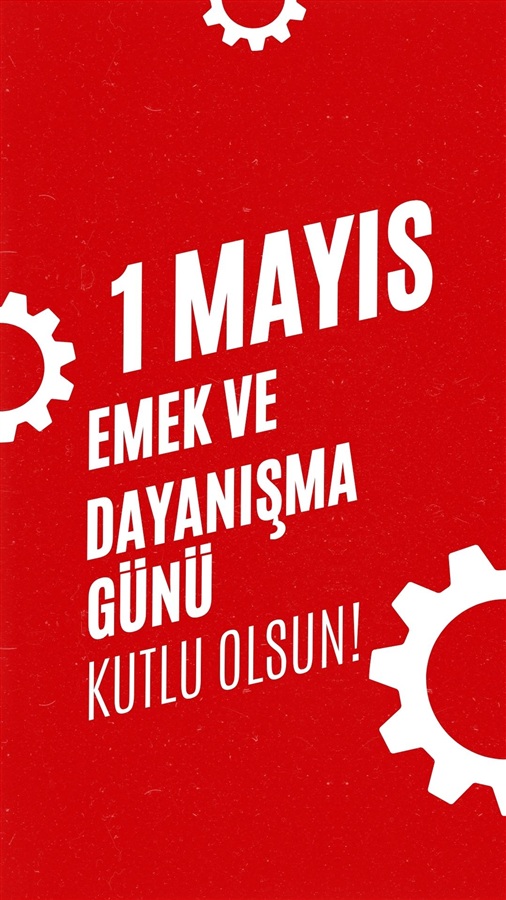 1 Mayıs Emek ve Dayanışma Günü Kutlu Olsun ..
